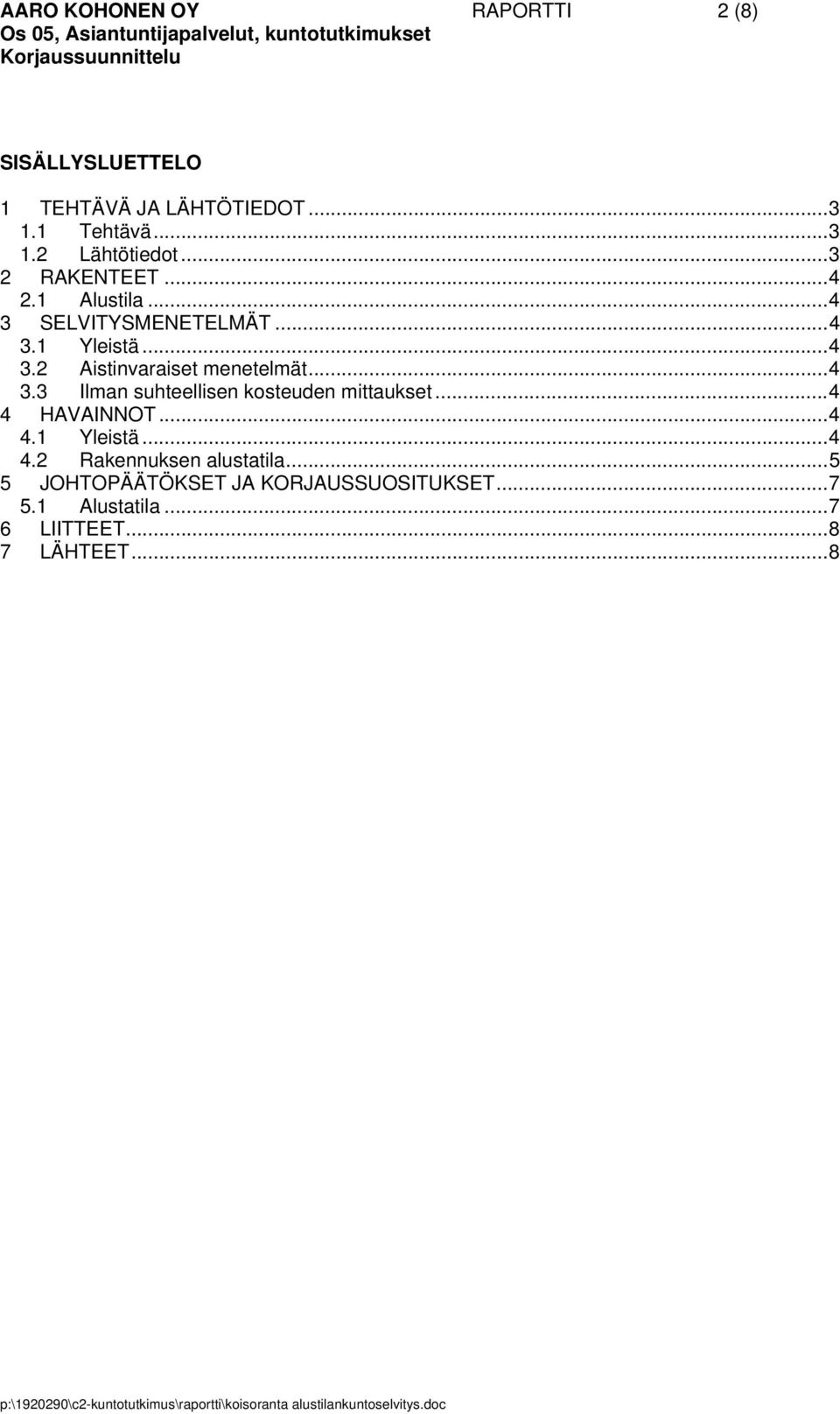 ..4 3.3 Ilman suhteellisen kosteuden mittaukset...4 4 HAVAINNOT...4 4.1 Yleistä...4 4.2 Rakennuksen alustatila.