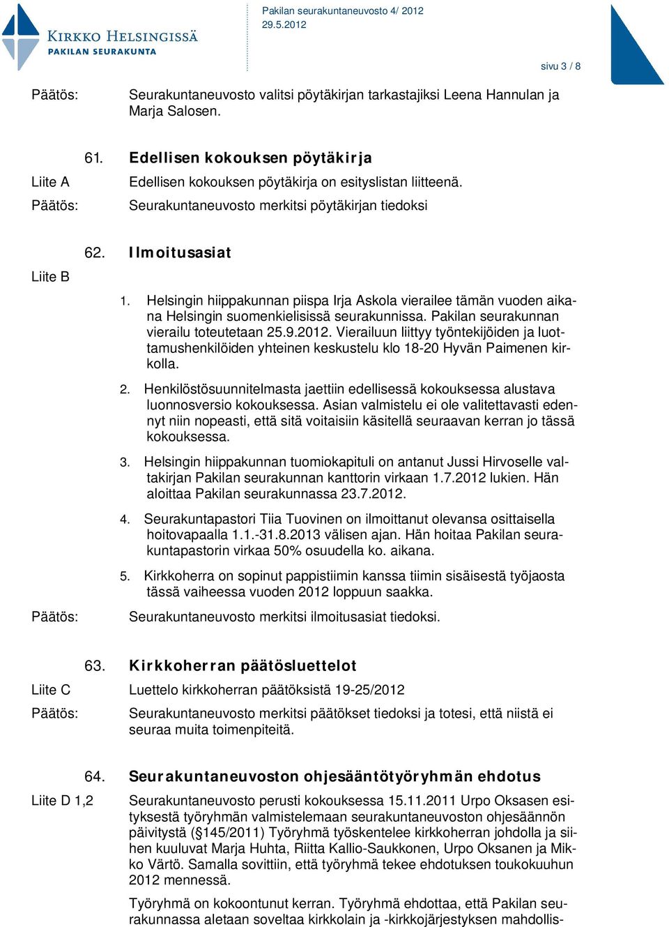 Pakilan seurakunnan vierailu toteutetaan 25.9.2012. Vierailuun liittyy työntekijöiden ja luottamushenkilöiden yhteinen keskustelu klo 18-20 Hyvän Paimenen kirkolla. 2. Henkilöstösuunnitelmasta jaettiin edellisessä kokouksessa alustava luonnosversio kokouksessa.