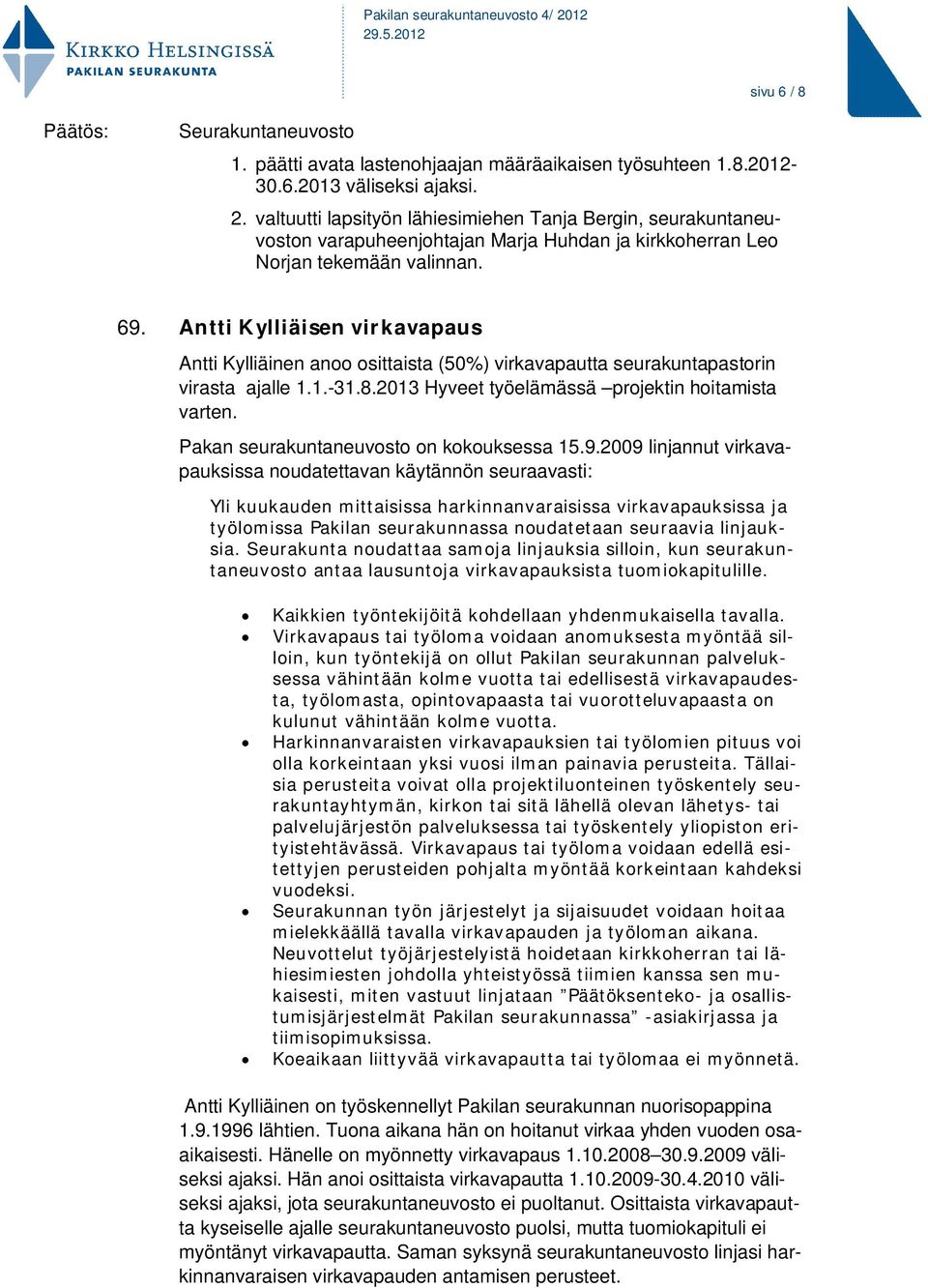 Antti Kylliäisen virkavapaus Antti Kylliäinen anoo osittaista (50%) virkavapautta seurakuntapastorin virasta ajalle 1.1.-31.8.2013 Hyveet työelämässä projektin hoitamista varten.