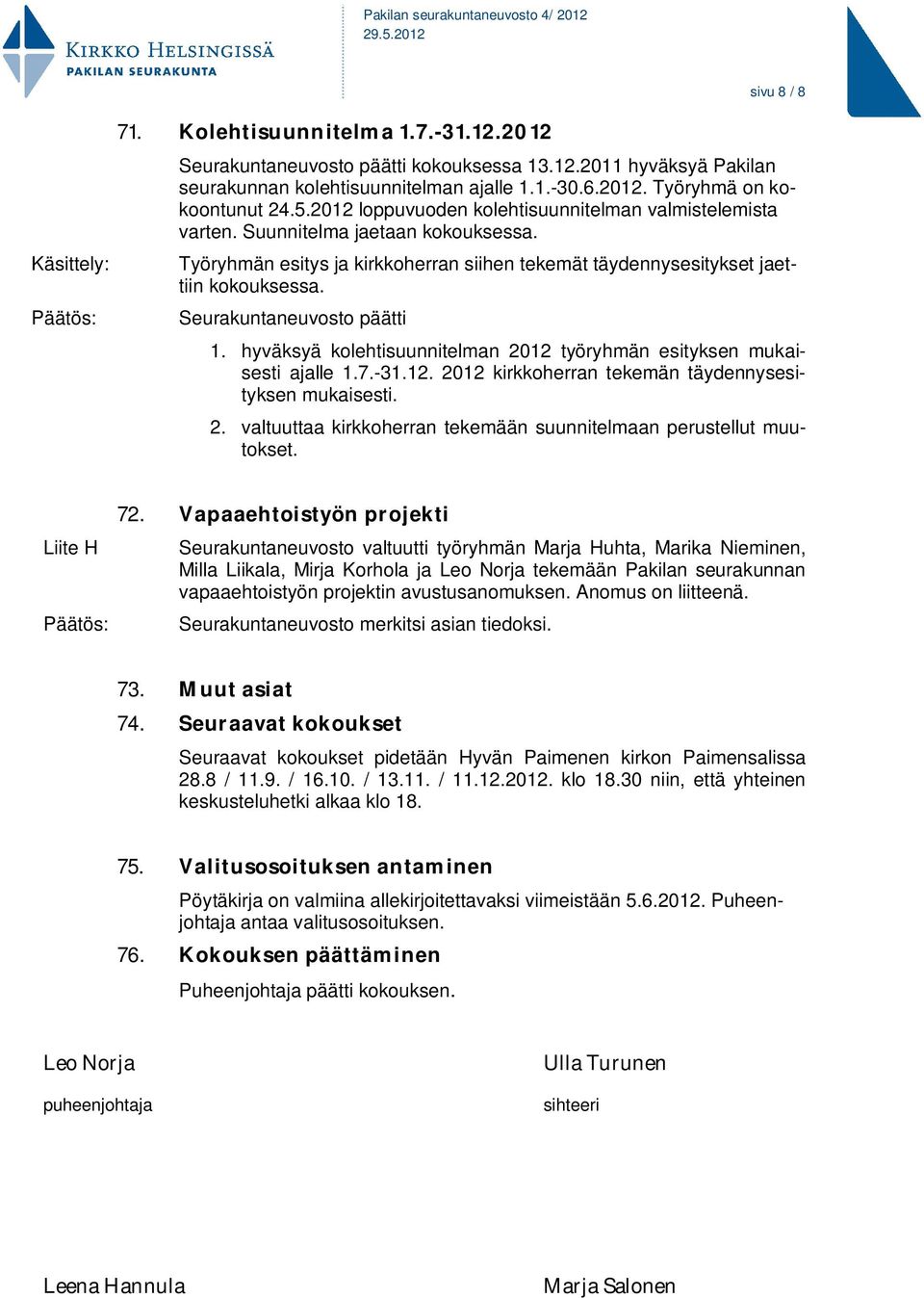 Seurakuntaneuvosto päätti 1. hyväksyä kolehtisuunnitelman 2012 työryhmän esityksen mukaisesti ajalle 1.7.-31.12. 2012 kirkkoherran tekemän täydennysesityksen mukaisesti. 2. valtuuttaa kirkkoherran tekemään suunnitelmaan perustellut muutokset.