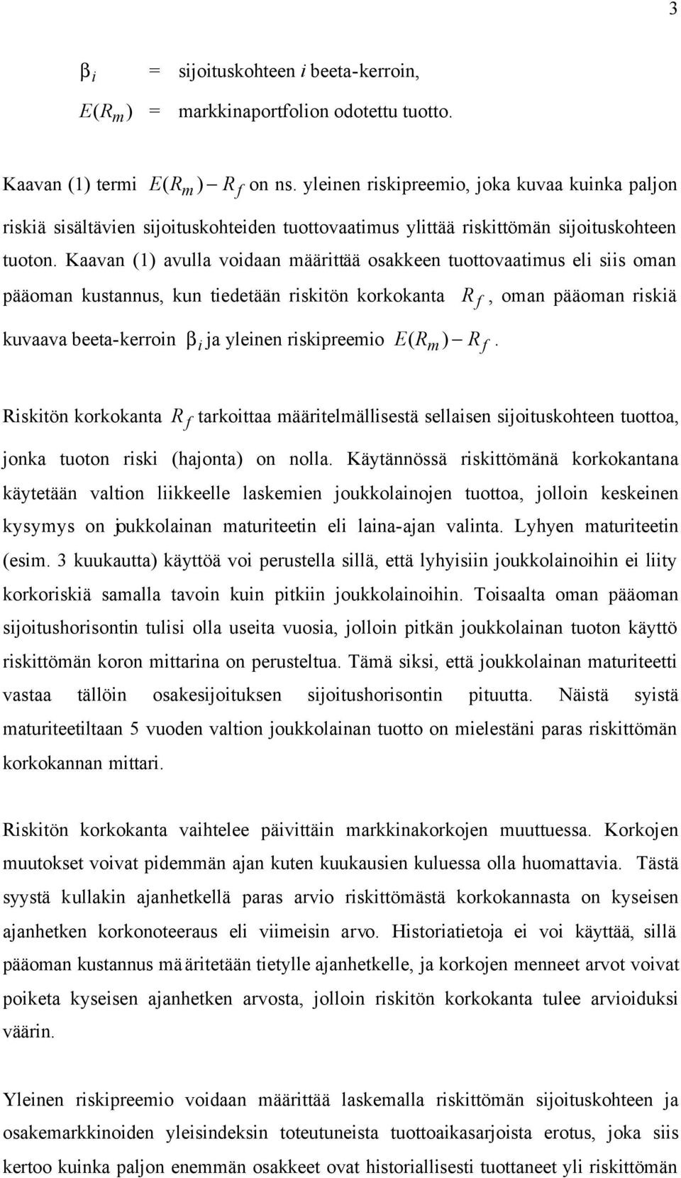 Kaavan (1) avulla voidaan määrittää osakkeen tuottovaatimus eli siis oman pääoman kustannus, kun tiedetään riskitön korkokanta R f, oman pääoman riskiä kuvaava beeta-kerroin βi ja yleinen