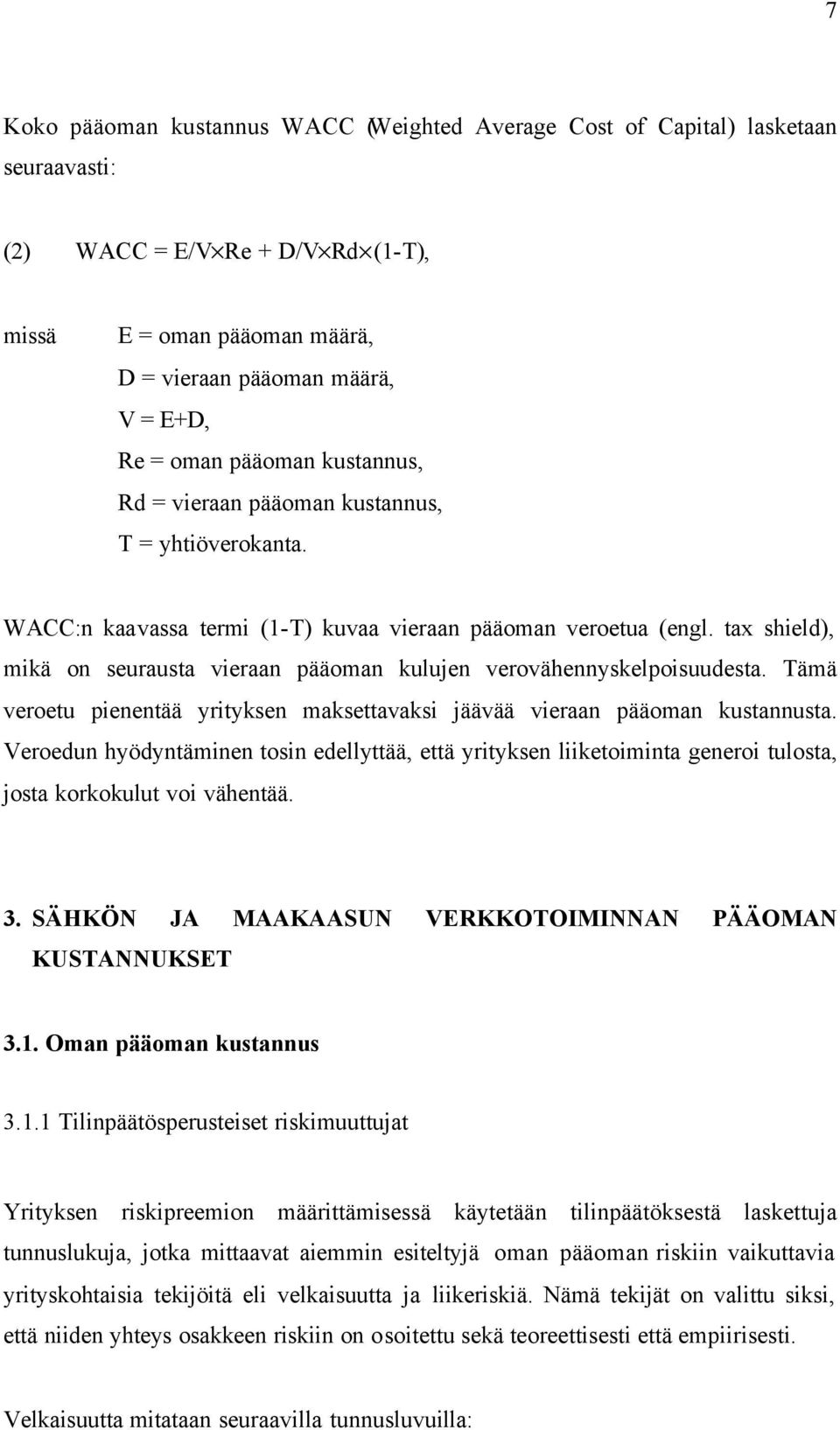 tax shield), mikä on seurausta vieraan pääoman kulujen verovähennyskelpoisuudesta. Tämä veroetu pienentää yrityksen maksettavaksi jäävää vieraan pääoman kustannusta.