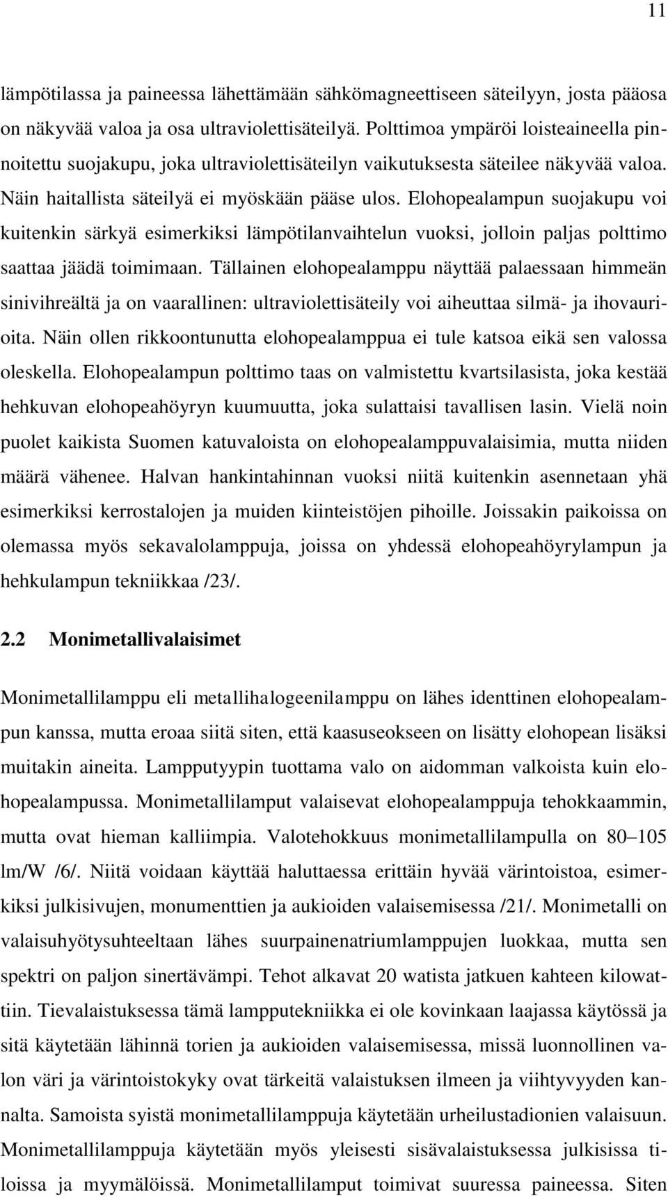 Elohopealampun suojakupu voi kuitenkin särkyä esimerkiksi lämpötilanvaihtelun vuoksi, jolloin paljas polttimo saattaa jäädä toimimaan.