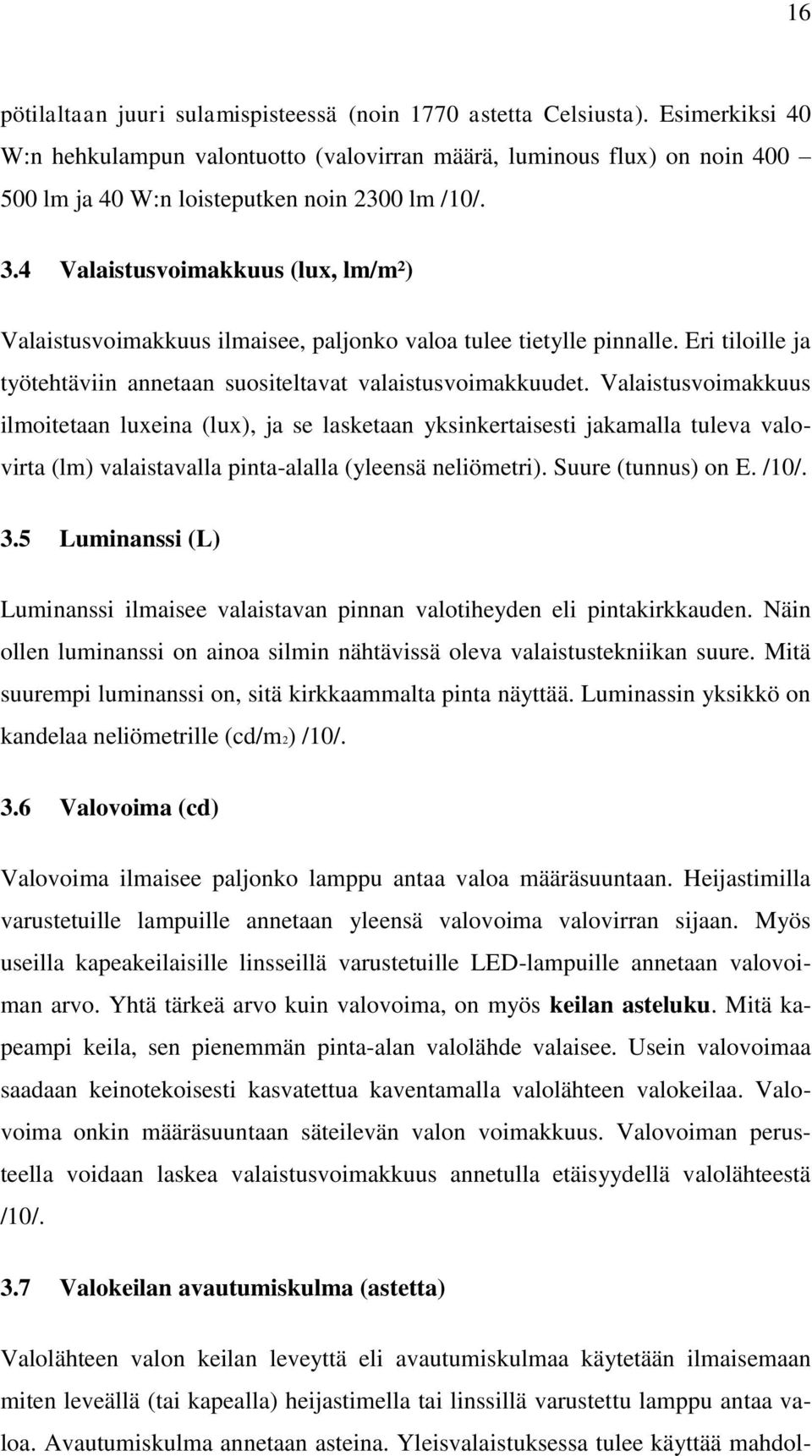 4 Valaistusvoimakkuus (lux, lm/m²) Valaistusvoimakkuus ilmaisee, paljonko valoa tulee tietylle pinnalle. Eri tiloille ja työtehtäviin annetaan suositeltavat valaistusvoimakkuudet.