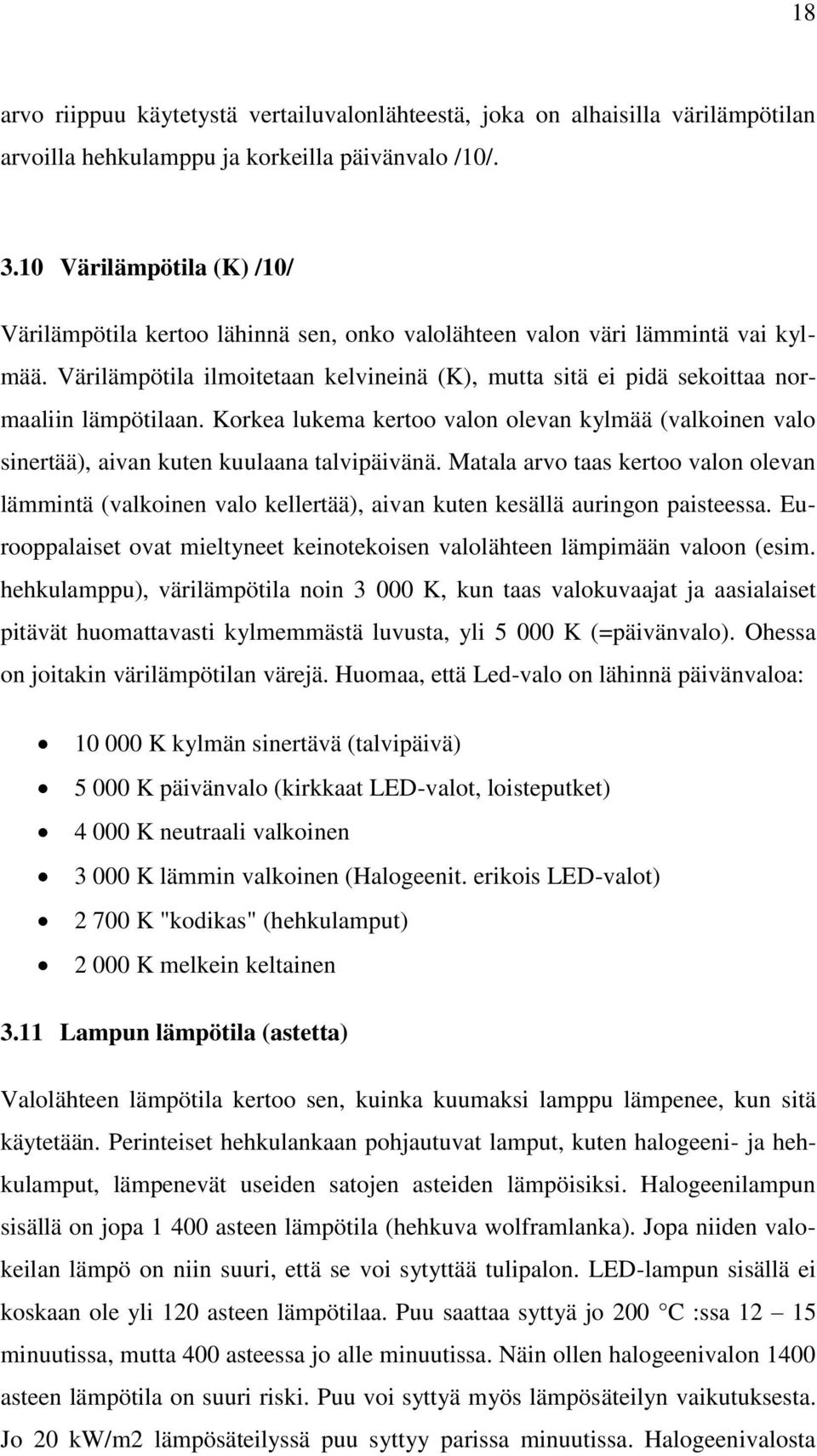 Värilämpötila ilmoitetaan kelvineinä (K), mutta sitä ei pidä sekoittaa normaaliin lämpötilaan. Korkea lukema kertoo valon olevan kylmää (valkoinen valo sinertää), aivan kuten kuulaana talvipäivänä.