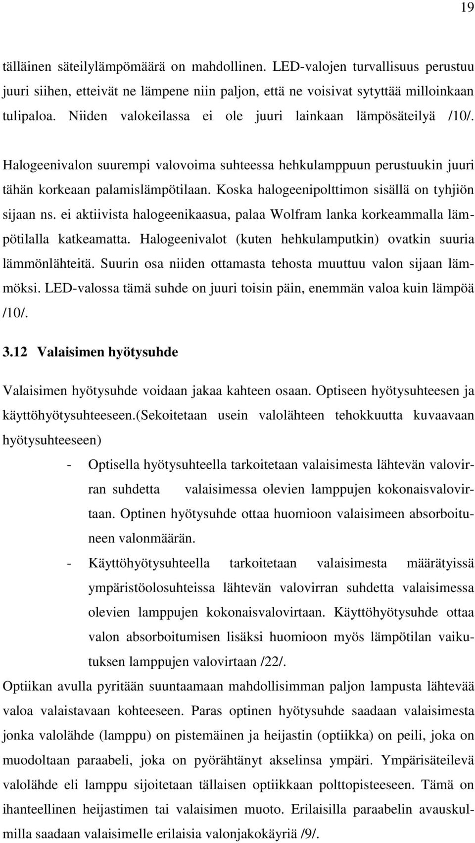 Koska halogeenipolttimon sisällä on tyhjiön sijaan ns. ei aktiivista halogeenikaasua, palaa Wolfram lanka korkeammalla lämpötilalla katkeamatta.