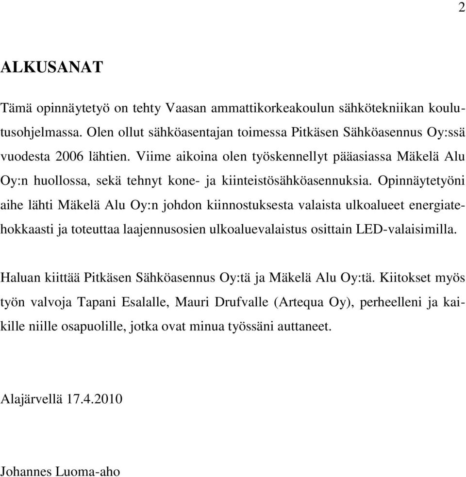 Viime aikoina olen työskennellyt pääasiassa Mäkelä Alu Oy:n huollossa, sekä tehnyt kone- ja kiinteistösähköasennuksia.