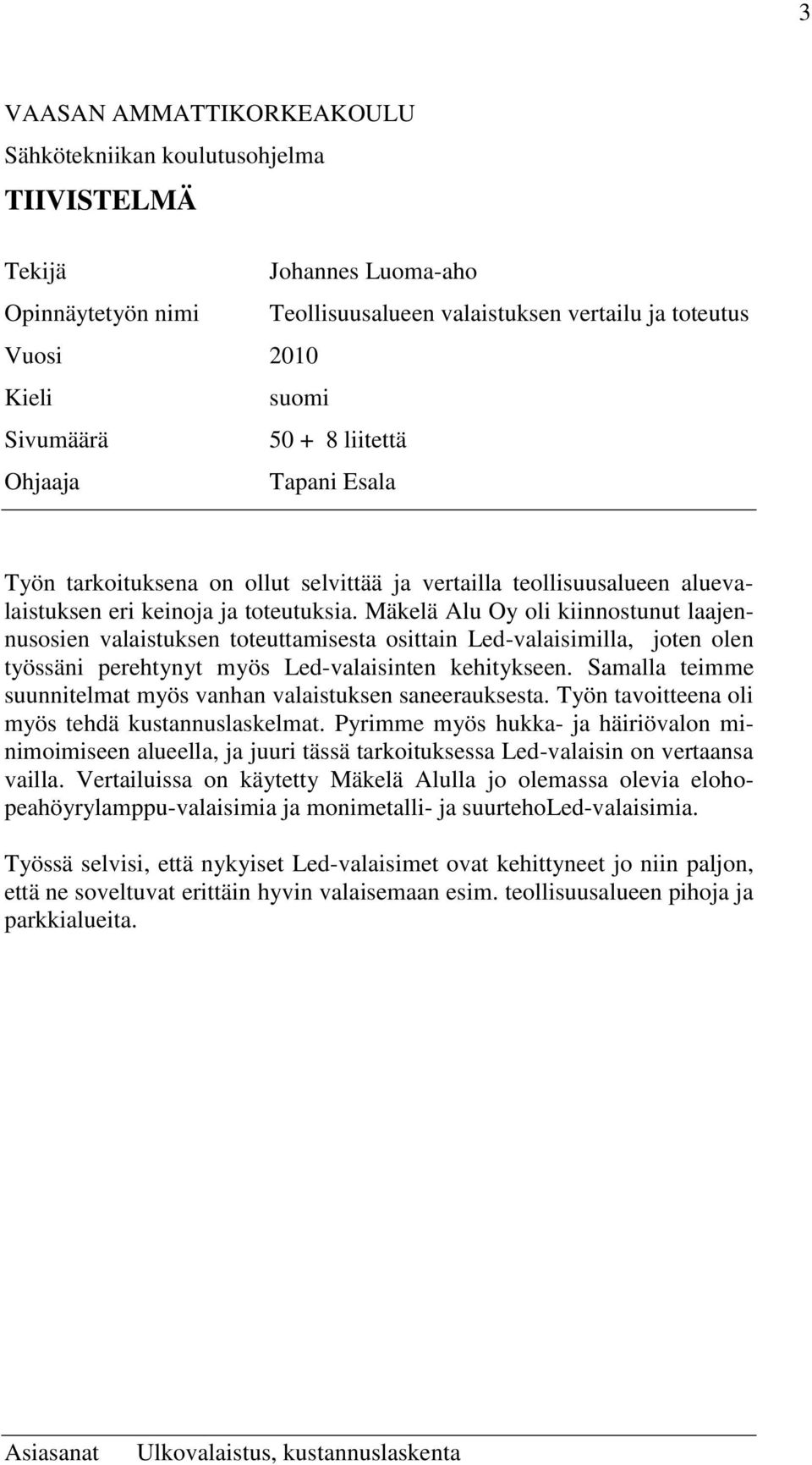 Mäkelä Alu Oy oli kiinnostunut laajennusosien valaistuksen toteuttamisesta osittain Led-valaisimilla, joten olen työssäni perehtynyt myös Led-valaisinten kehitykseen.