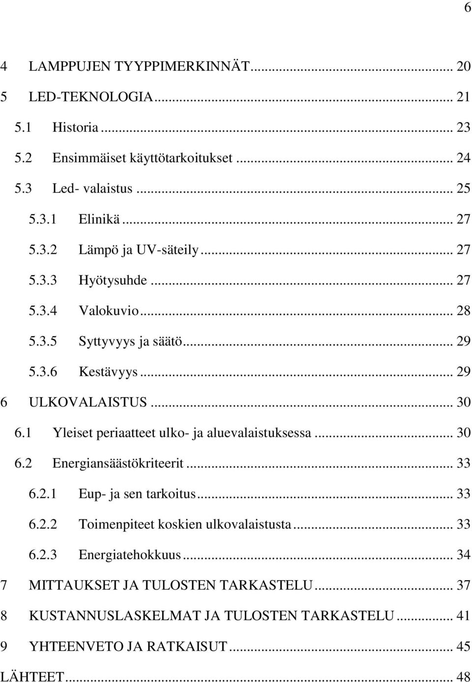 1 Yleiset periaatteet ulko- ja aluevalaistuksessa... 30 6.2 Energiansäästökriteerit... 33 6.2.1 Eup- ja sen tarkoitus... 33 6.2.2 Toimenpiteet koskien ulkovalaistusta.