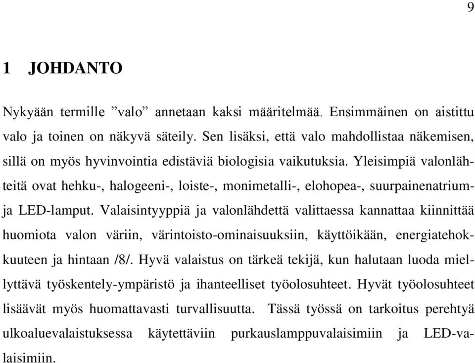 Yleisimpiä valonlähteitä ovat hehku-, halogeeni-, loiste-, monimetalli-, elohopea-, suurpainenatriumja LED-lamput.