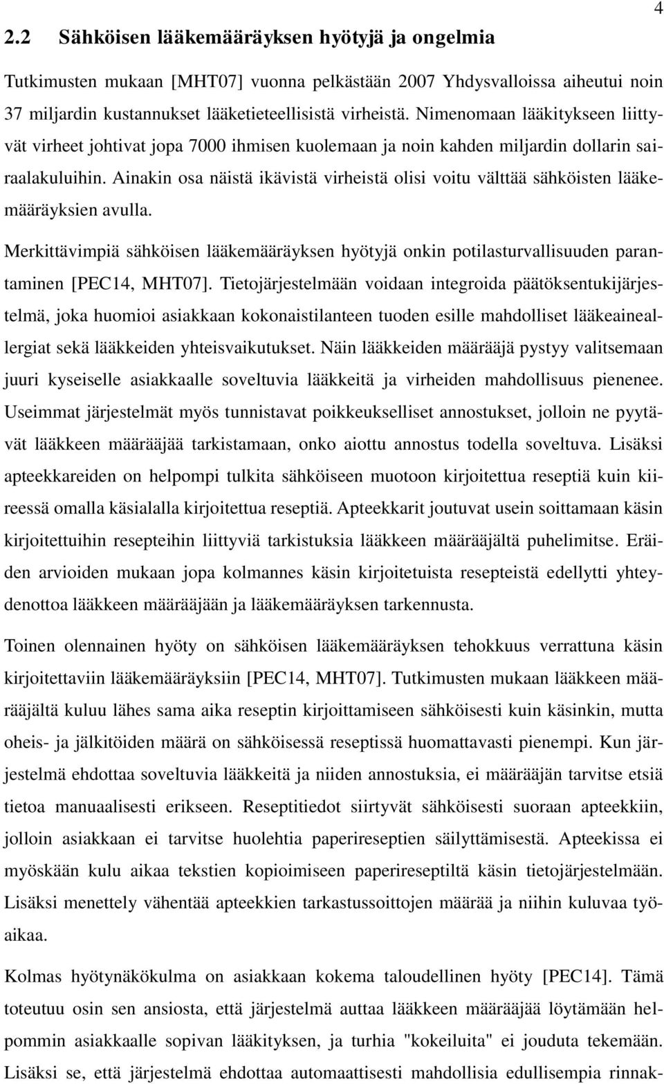 Ainakin osa näistä ikävistä virheistä olisi voitu välttää sähköisten lääkemääräyksien avulla. Merkittävimpiä sähköisen lääkemääräyksen hyötyjä onkin potilasturvallisuuden parantaminen [PEC14, MHT07].