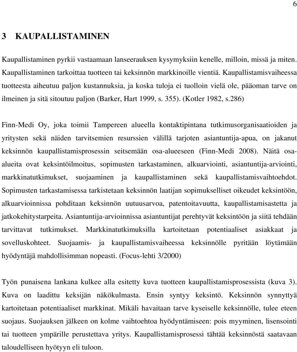 286) Finn-Medi Oy, joka toimii Tampereen alueella kontaktipintana tutkimusorganisaatioiden ja yritysten sekä näiden tarvitsemien resurssien välillä tarjoten asiantuntija-apua, on jakanut keksinnön