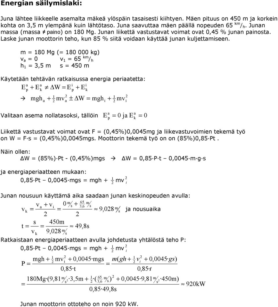 m = 80 Mg (= 80 000 g) = 0 = 65 m / h h = 3,5 m = 450 m Käytetään tehtään rtu energ pertett: E + E ΔW = E + E p mgh + m ± ΔW = mgh + p m Vltn em nollto, tällön E = 0 j E 0 p = Lettä tutt omt ot F =