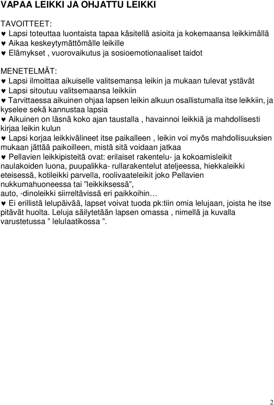 kyselee sekä kannustaa lapsia Aikuinen on läsnä koko ajan taustalla, havainnoi leikkiä ja mahdollisesti kirjaa leikin kulun Lapsi korjaa leikkivälineet itse paikalleen, leikin voi myös