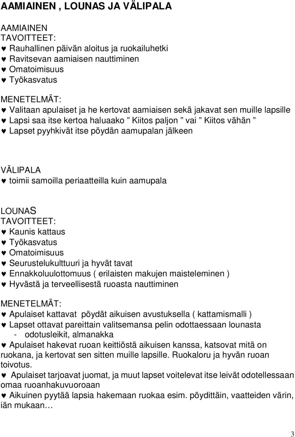 kattaus Työkasvatus Omatoimisuus Seurustelukulttuuri ja hyvät tavat Ennakkoluulottomuus ( erilaisten makujen maisteleminen ) Hyvästä ja terveellisestä ruoasta nauttiminen Apulaiset kattavat pöydät