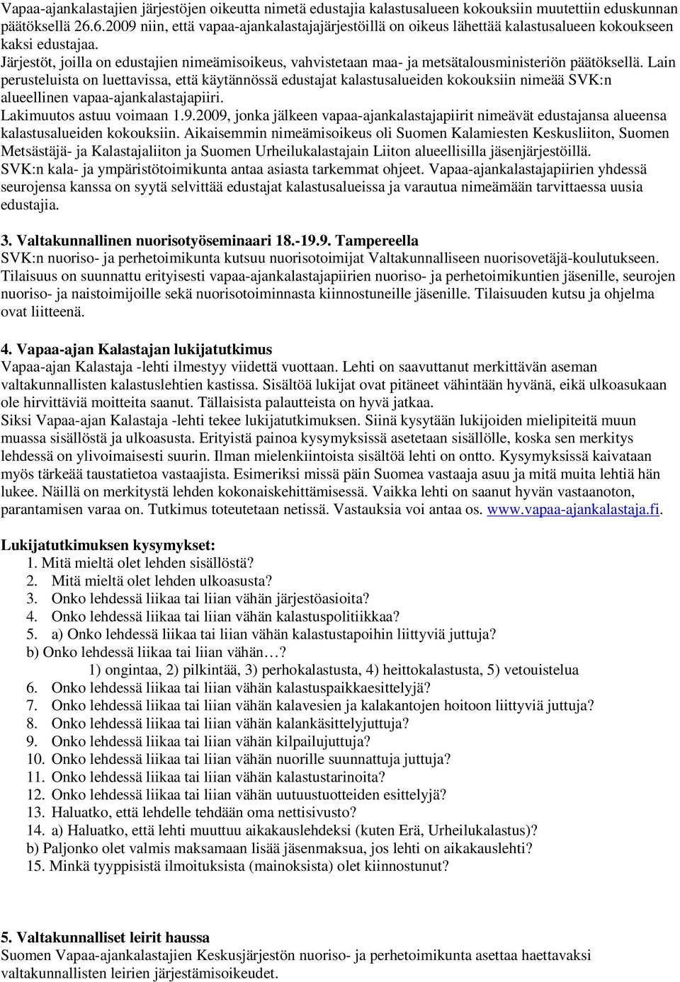 Järjestöt, joilla on edustajien nimeämisoikeus, vahvistetaan maa- ja metsätalousministeriön päätöksellä.