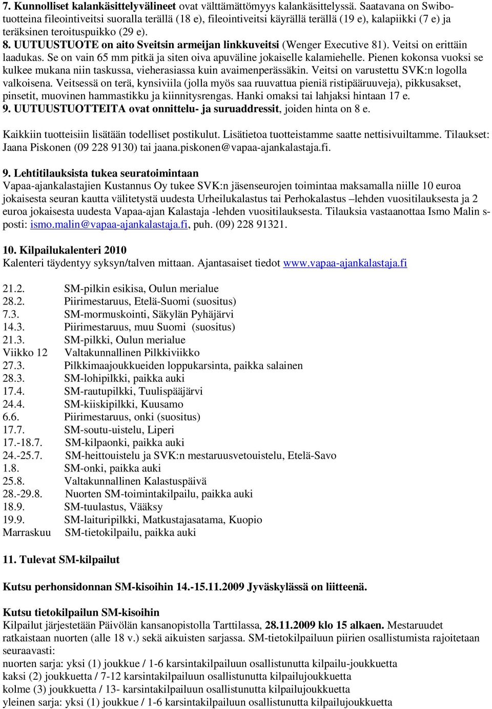 UUTUUSTUOTE on aito Sveitsin armeijan linkkuveitsi (Wenger Executive 81). Veitsi on erittäin laadukas. Se on vain 65 mm pitkä ja siten oiva apuväline jokaiselle kalamiehelle.