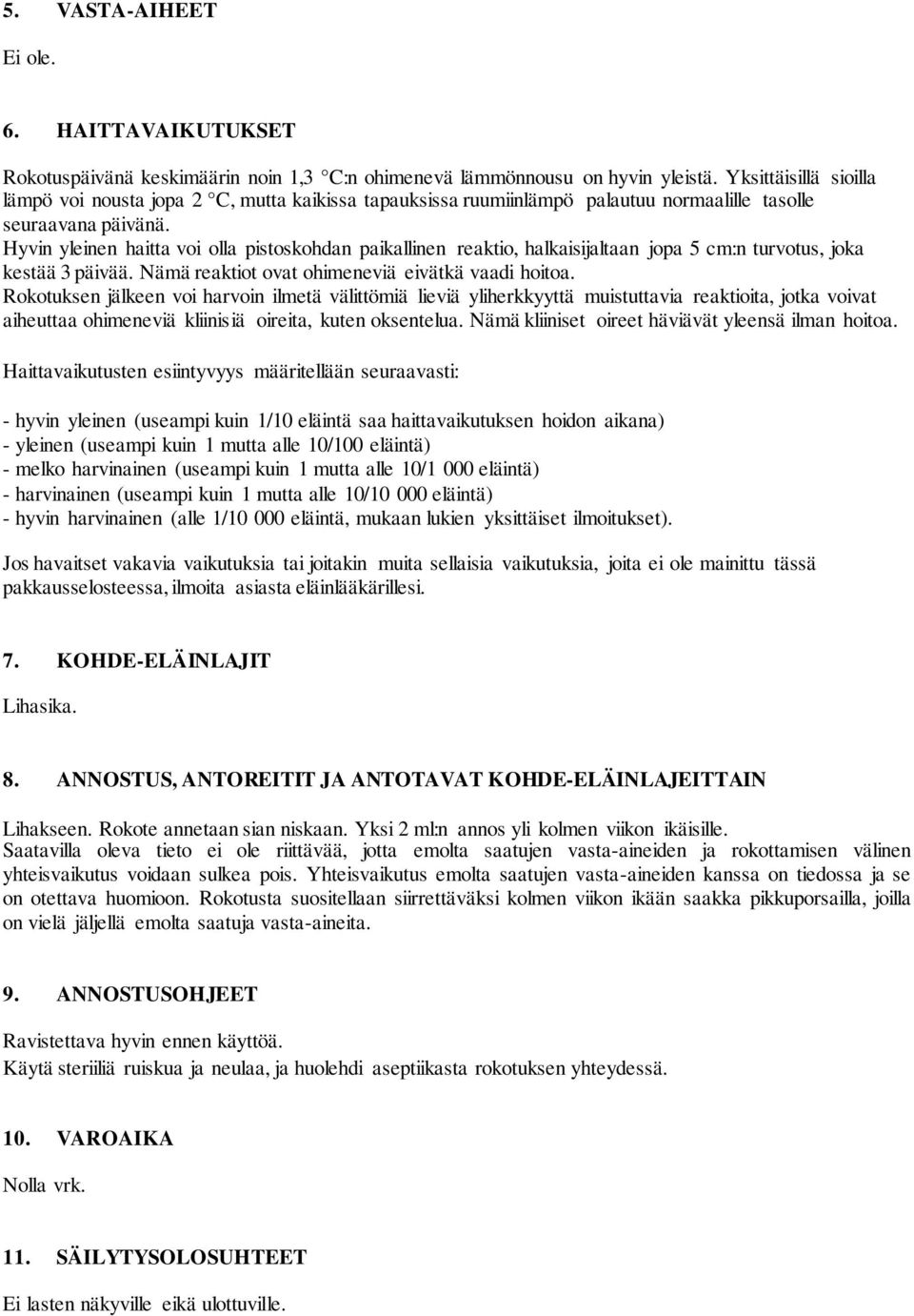 Hyvin yleinen haitta voi olla pistoskohdan paikallinen reaktio, halkaisijaltaan jopa 5 cm:n turvotus, joka kestää 3 päivää. Nämä reaktiot ovat ohimeneviä eivätkä vaadi hoitoa.