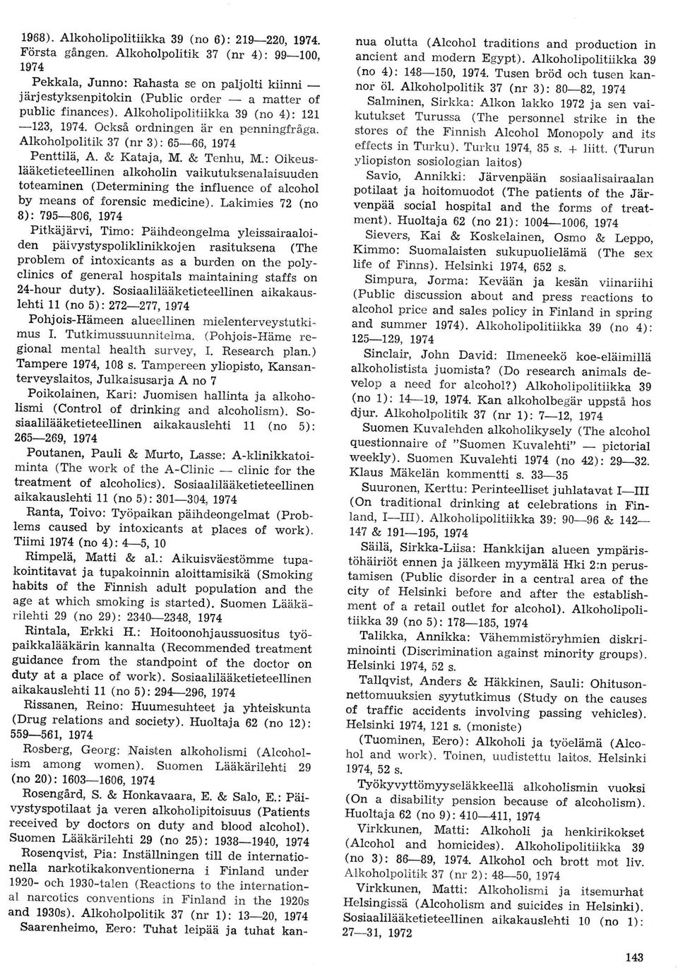 Ocksä ordningen är en penningfräga. Alkoholpolitik 37 (nr B): 6b66, 19?4 Penttilä, A. & Kataja, M. & Tenhu, M.