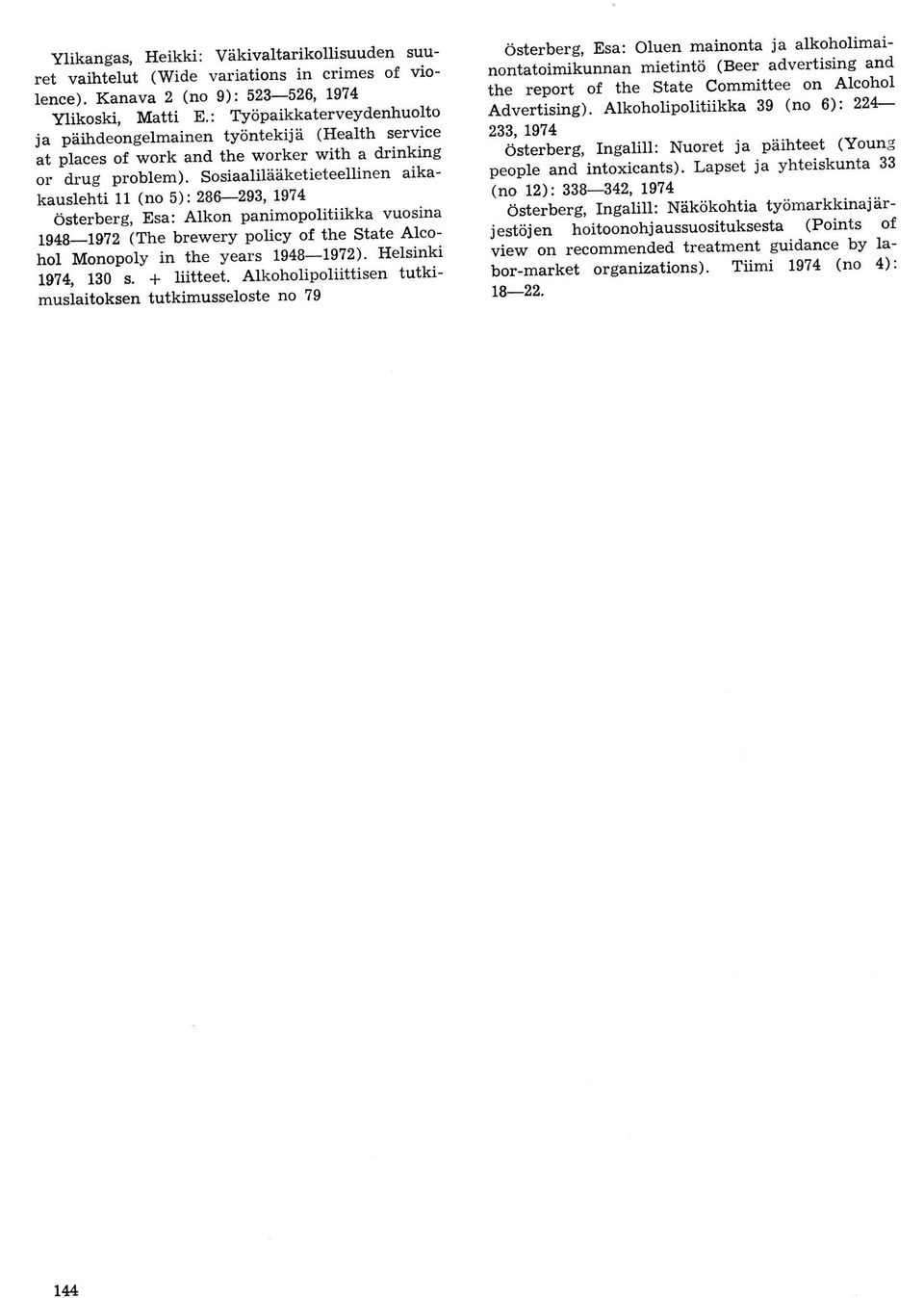 1974 österberg, Esa: Alkon panimopolitiikka vuosina 194819?2 (The brewery policy of the State Alcohol Monopoly in the vears 194819?2)' Helsinki 1974, 130 s. + Iütteet.