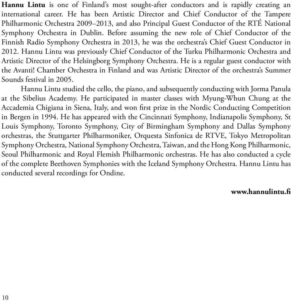 Before assuming the new role of Chief Conductor of the Finnish Radio Symphony Orchestra in 2013, he was the orchestra s Chief Guest Conductor in 2012.