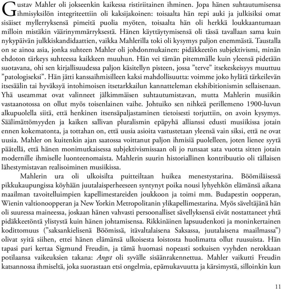 loukkaantumaan milloin mistäkin väärinymmärryksestä. Hänen käyttäytymisensä oli tässä tavallaan sama kuin nykypäivän julkkiskandidaattien, vaikka Mahlerilla toki oli kysymys paljon enemmästä.