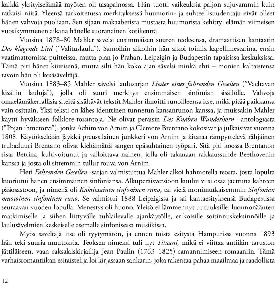Sen sijaan makaaberista mustasta huumorista kehittyi elämän viimeisen vuosikymmenen aikana hänelle suoranainen kotikenttä.
