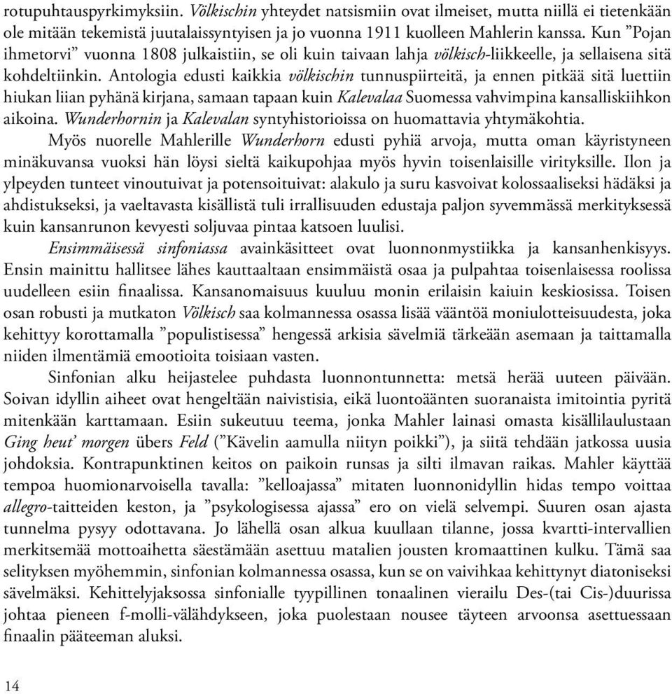 Antologia edusti kaikkia völkischin tunnuspiirteitä, ja ennen pitkää sitä luettiin hiukan liian pyhänä kirjana, samaan tapaan kuin Kalevalaa Suomessa vahvimpina kansalliskiihkon aikoina.