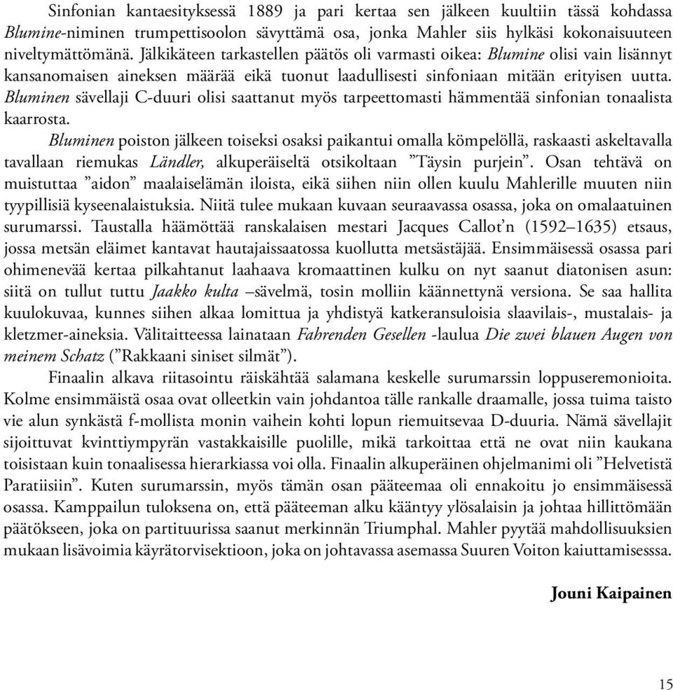 Bluminen sävellaji C-duuri olisi saattanut myös tarpeettomasti hämmentää sinfonian tonaalista kaarrosta.