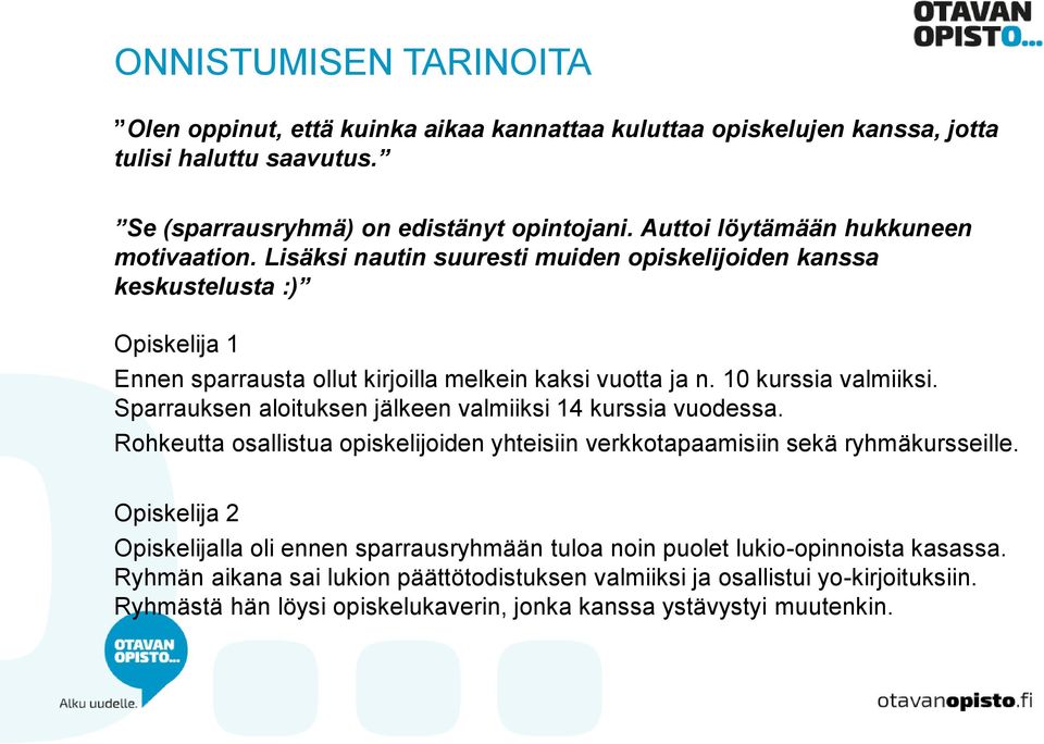 10 kurssia valmiiksi. Sparrauksen aloituksen jälkeen valmiiksi 14 kurssia vuodessa. Rohkeutta osallistua opiskelijoiden yhteisiin verkkotapaamisiin sekä ryhmäkursseille.