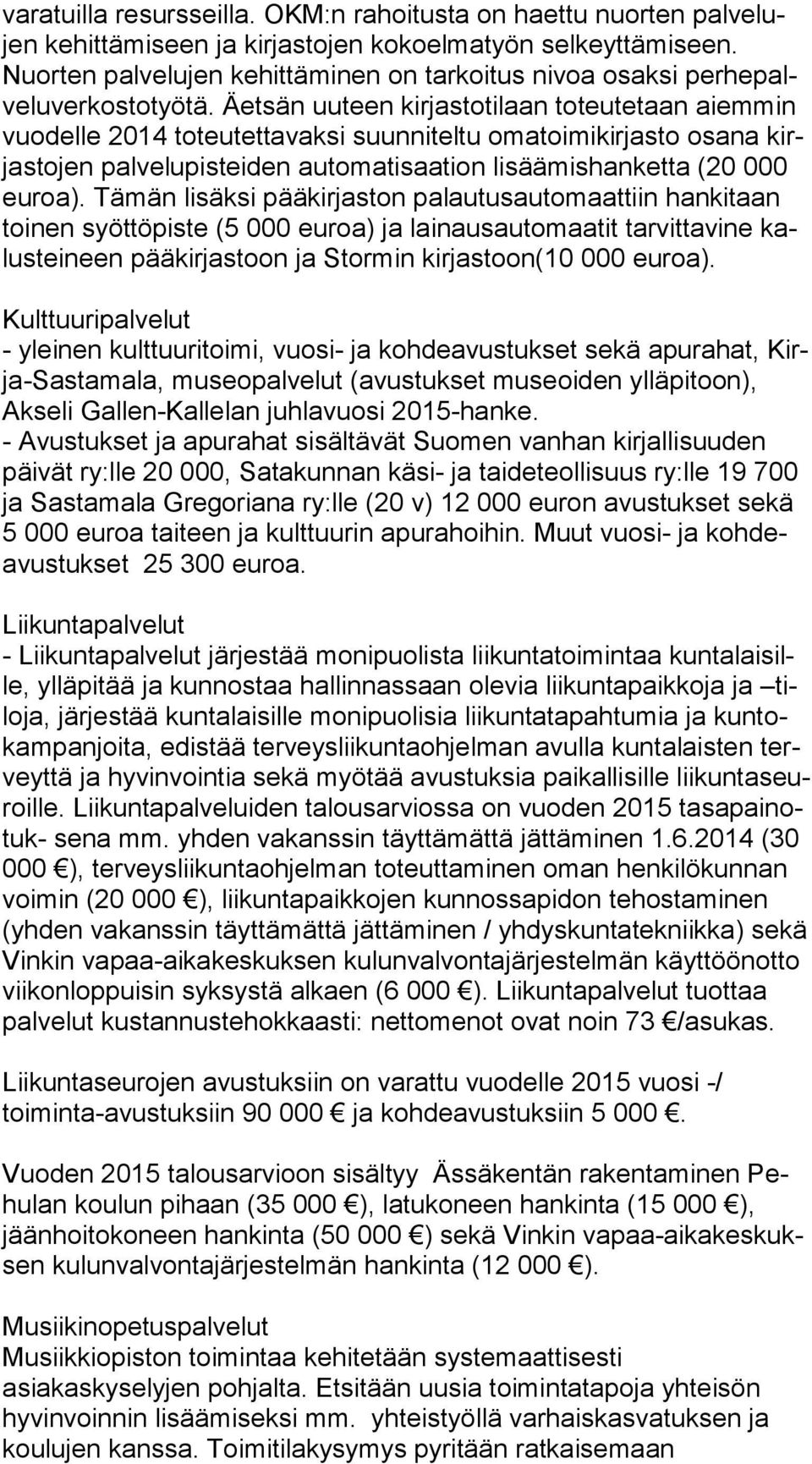 Äetsän uuteen kirjastotilaan toteutetaan aiemmin vuo del le 2014 toteutettavaksi suunniteltu omatoimikirjasto osana kirjas to jen palvelupisteiden automatisaation lisäämishanketta (20 000 eu roa).