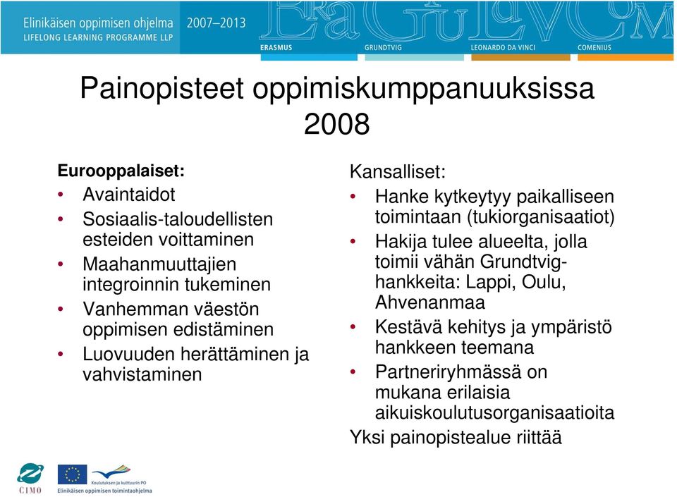 paikalliseen toimintaan (tukiorganisaatiot) Hakija tulee alueelta, jolla toimii vähän Grundtvighankkeita: Lappi, Oulu, Ahvenanmaa