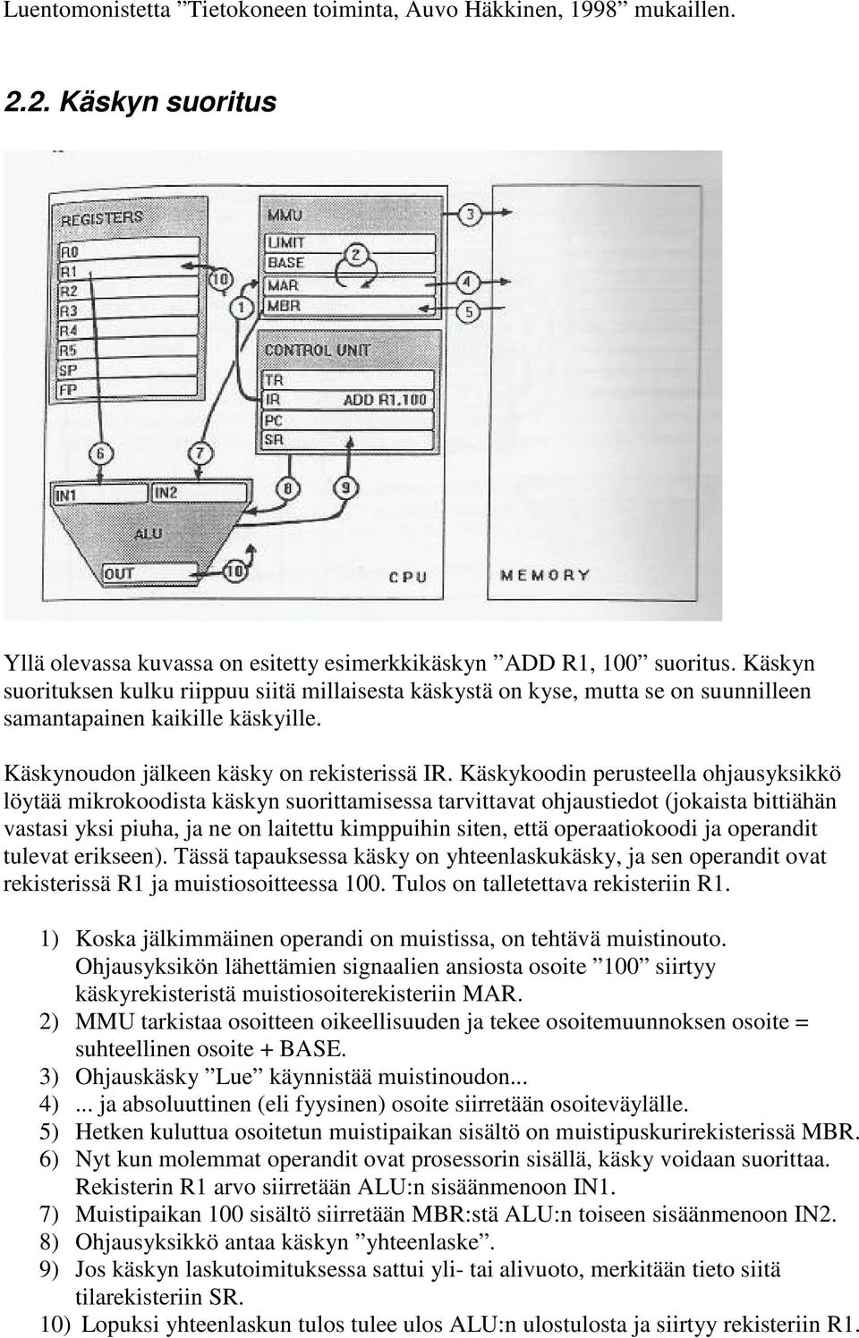 Käskykoodin perusteella ohjausyksikkö löytää mikrokoodista käskyn suorittamisessa tarvittavat ohjaustiedot (jokaista bittiähän vastasi yksi piuha, ja ne on laitettu kimppuihin siten, että