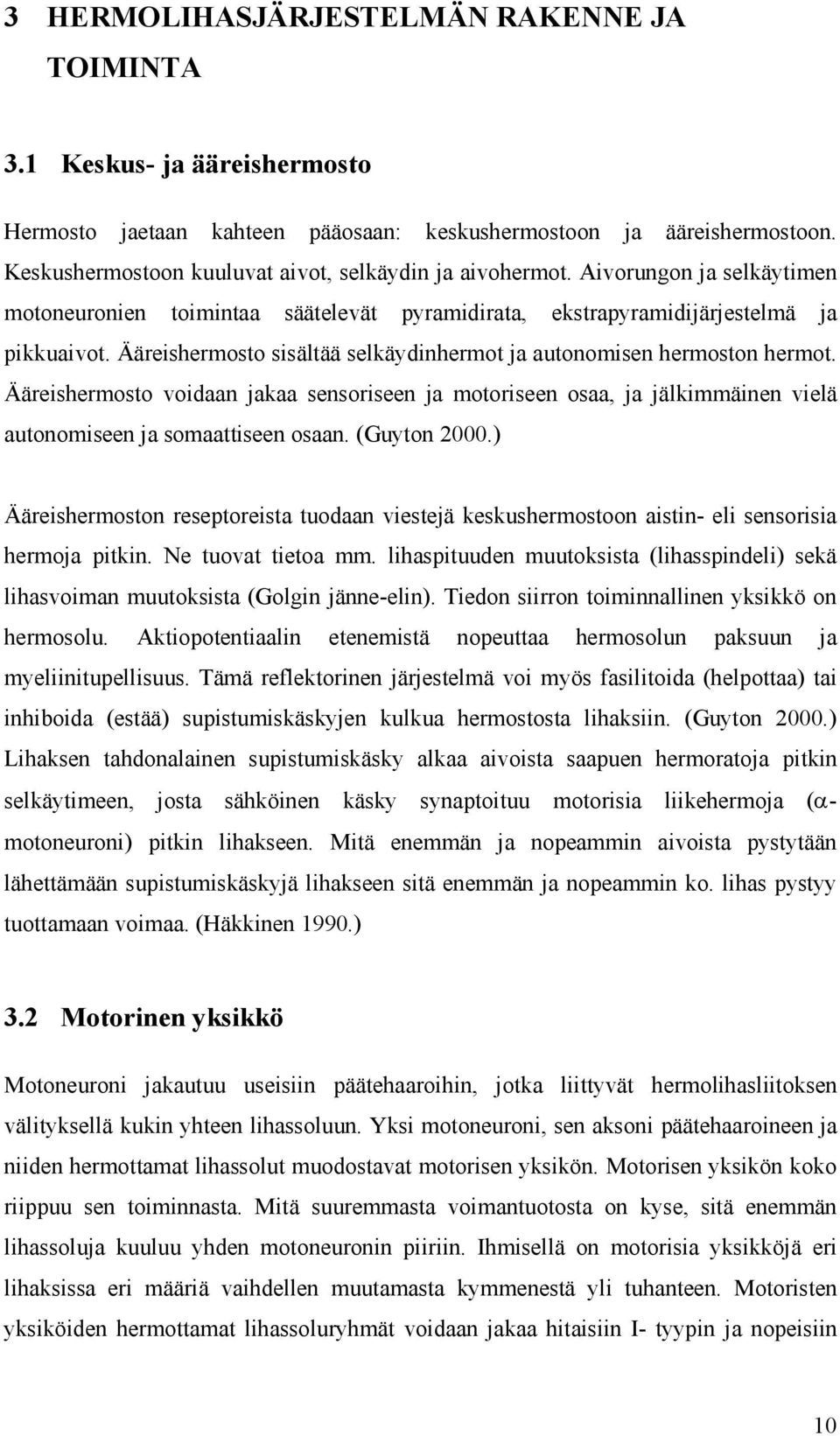 Ääreishermosto sisältää selkäydinhermot ja autonomisen hermoston hermot. Ääreishermosto voidaan jakaa sensoriseen ja motoriseen osaa, ja jälkimmäinen vielä autonomiseen ja somaattiseen osaan.