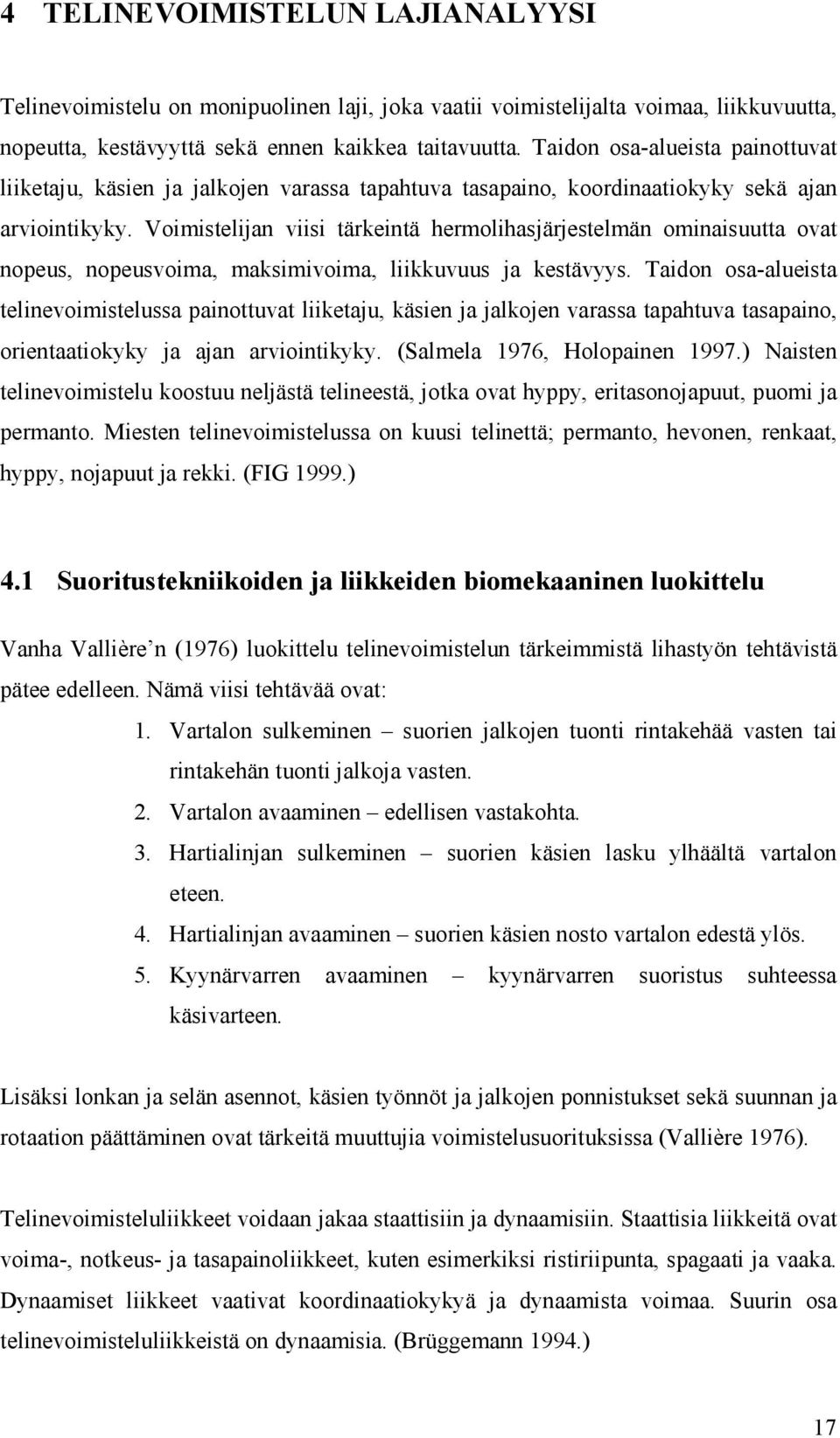 Voimistelijan viisi tärkeintä hermolihasjärjestelmän ominaisuutta ovat nopeus, nopeusvoima, maksimivoima, liikkuvuus ja kestävyys.