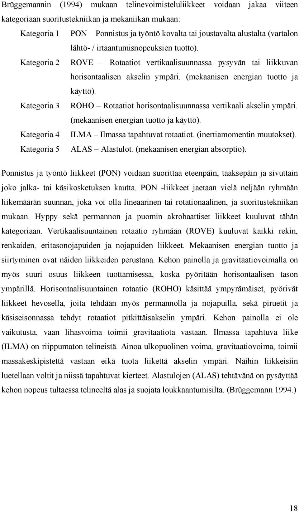 Kategoria 3 ROHO Rotaatiot horisontaalisuunnassa vertikaali akselin ympäri. (mekaanisen energian tuotto ja käyttö). Kategoria 4 ILMA Ilmassa tapahtuvat rotaatiot. (inertiamomentin muutokset).
