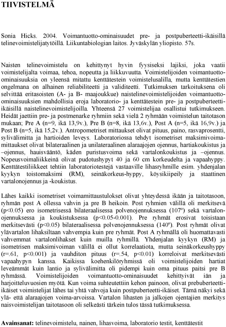 Voimistelijoiden voimantuottoominaisuuksia on yleensä mitattu kenttätestein voimistelusalilla, mutta kenttätestien ongelmana on alhainen reliabiliteetti ja validiteetti.