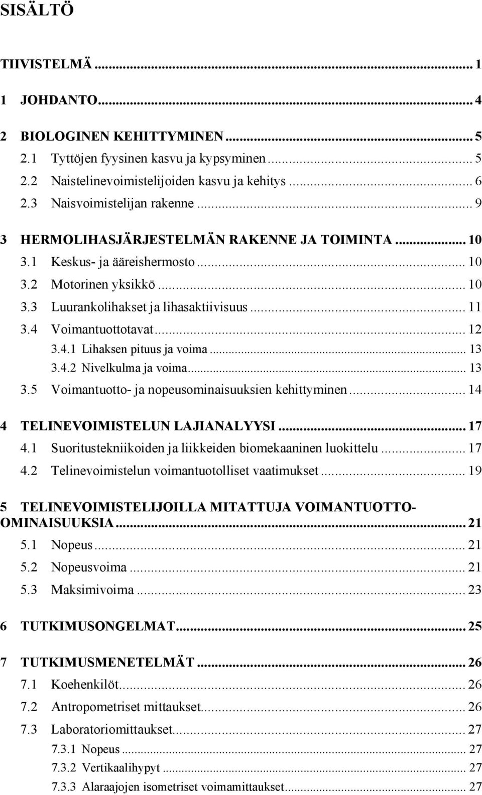 4 Voimantuottotavat... 12 3.4.1 Lihaksen pituus ja voima... 13 3.4.2 Nivelkulma ja voima... 13 3.5 Voimantuotto- ja nopeusominaisuuksien kehittyminen... 14 4 TELINEVOIMISTELUN LAJIANALYYSI... 17 4.