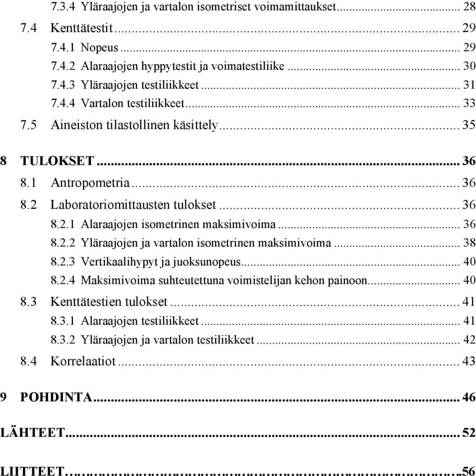 .. 36 8.2.2 Yläraajojen ja vartalon isometrinen maksimivoima... 38 8.2.3 Vertikaalihypyt ja juoksunopeus... 40 8.2.4 Maksimivoima suhteutettuna voimistelijan kehon painoon... 40 8.3 Kenttätestien tulokset.
