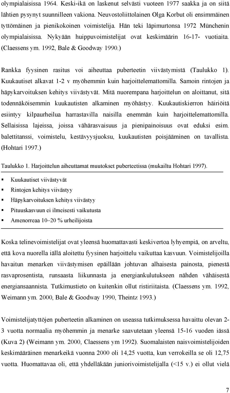 Nykyään huippuvoimistelijat ovat keskimäärin 16-17- vuotiaita. (Claessens ym. 1992, Bale & Goodway 1990.) Rankka fyysinen rasitus voi aiheuttaa puberteetin viivästymistä (Taulukko 1).