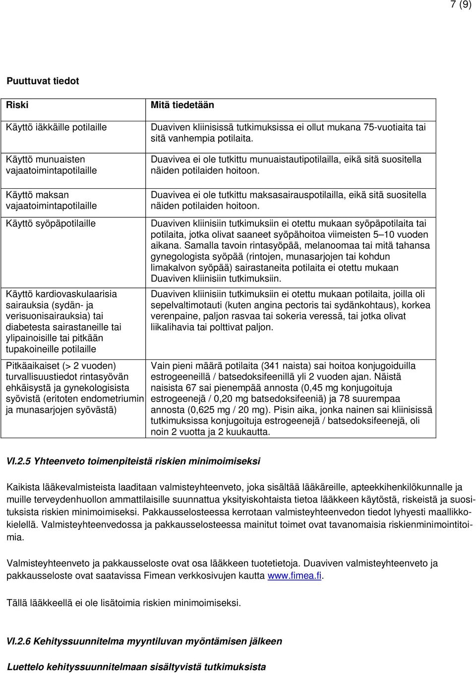 Käyttö maksan vajaatoimintapotilaille Käyttö syöpäpotilaille Käyttö kardiovaskulaarisia sairauksia (sydän- ja verisuonisairauksia) tai diabetesta sairastaneille tai ylipainoisille tai pitkään