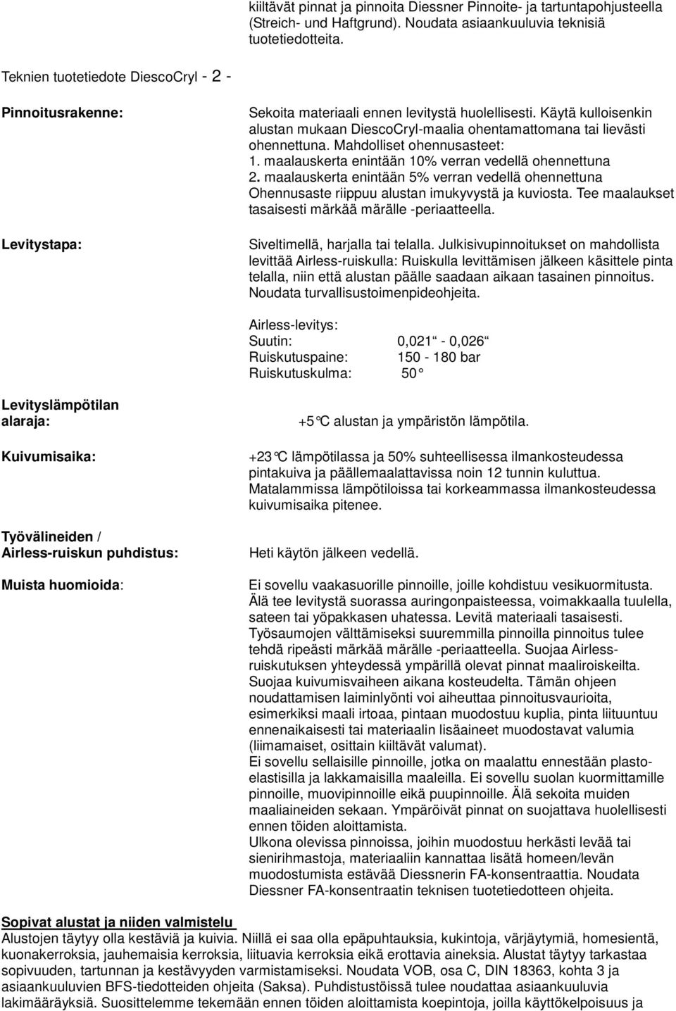 Käytä kulloisenkin alustan mukaan DiescoCryl-maalia ohentamattomana tai lievästi ohennettuna. Mahdolliset ohennusasteet: 1. maalauskerta enintään 10% verran vedellä ohennettuna 2.