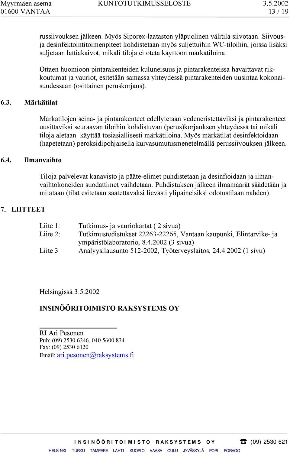 Ottaen huomioon pintarakenteiden kuluneisuus ja pintarakenteissa havaittavat rikkoutumat ja vauriot, esitetään samassa yhteydessä pintarakenteiden uusintaa kokonaisuudessaan (osittainen peruskorjaus).