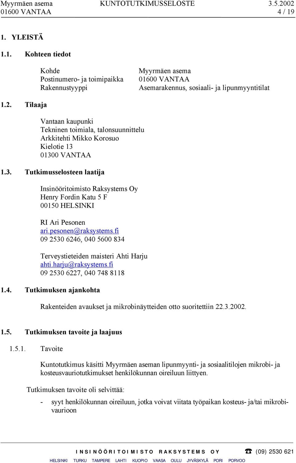 01300 VANTAA 1.3. Tutkimusselosteen laatija Insinööritoimisto Raksystems Oy Henry Fordin Katu 5 F 00150 HELSINKI RI Ari Pesonen ari.pesonen@raksystems.