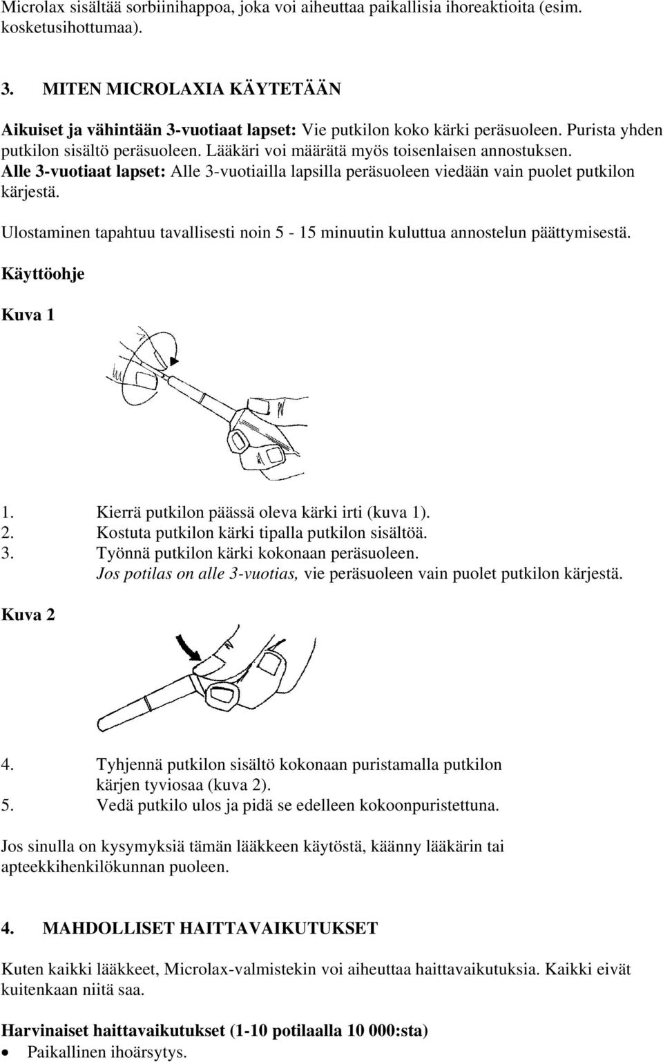 Alle 3-vuotiaat lapset: Alle 3-vuotiailla lapsilla peräsuoleen viedään vain puolet putkilon kärjestä. Ulostaminen tapahtuu tavallisesti noin 5-15 minuutin kuluttua annostelun päättymisestä.