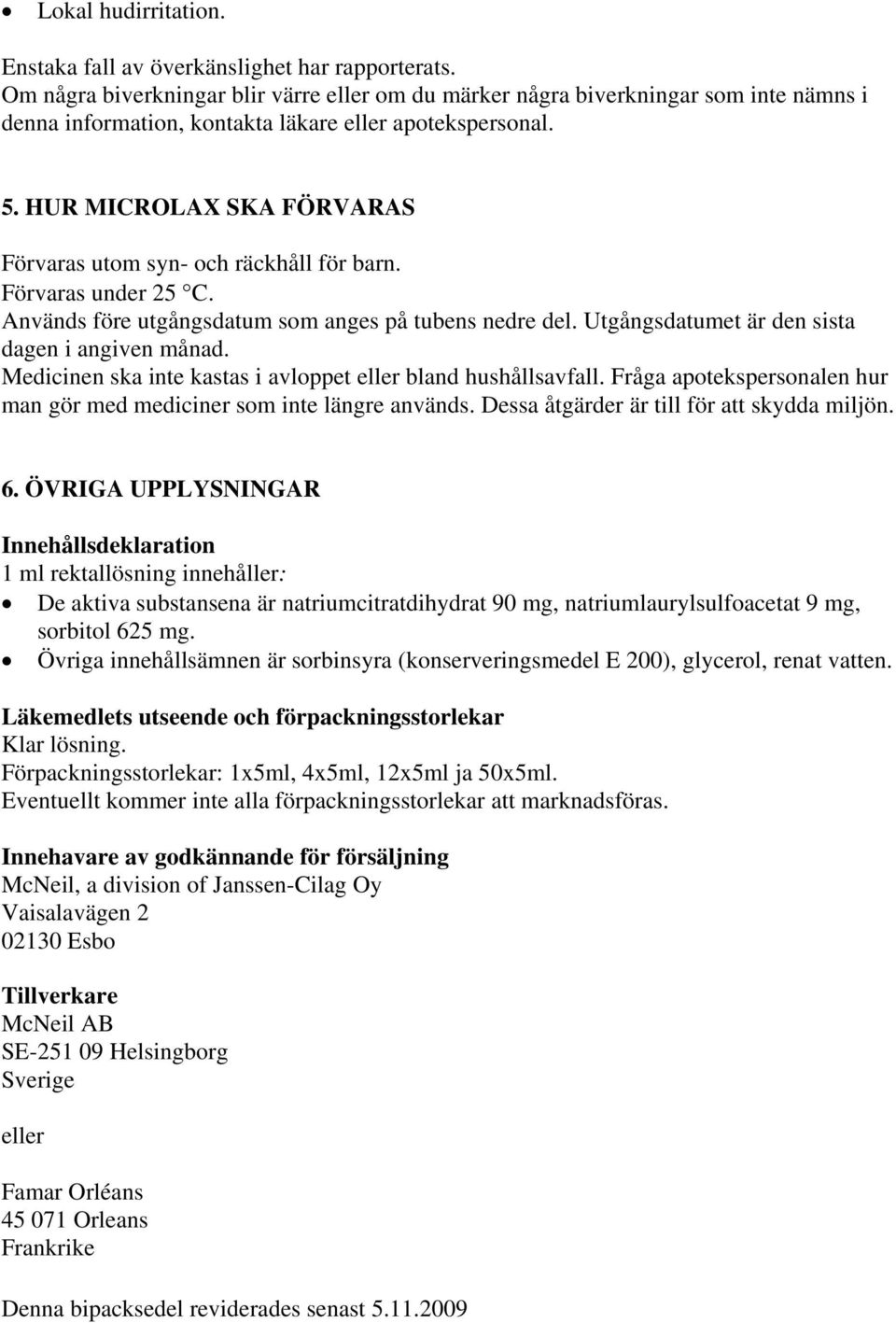 HUR MICROLAX SKA FÖRVARAS Förvaras utom syn- och räckhåll för barn. Förvaras under 25 C. Används före utgångsdatum som anges på tubens nedre del. Utgångsdatumet är den sista dagen i angiven månad.