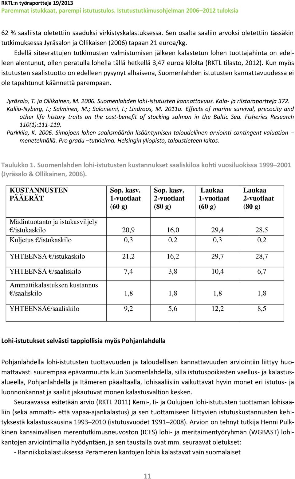 Kun myös istutusten saalistuotto on edelleen pysynyt alhaisena, Suomenlahden istutusten kannattavuudessa ei ole tapahtunut käännettä parempaan. Jyräsalo, T. ja Ollikainen, M. 2006.