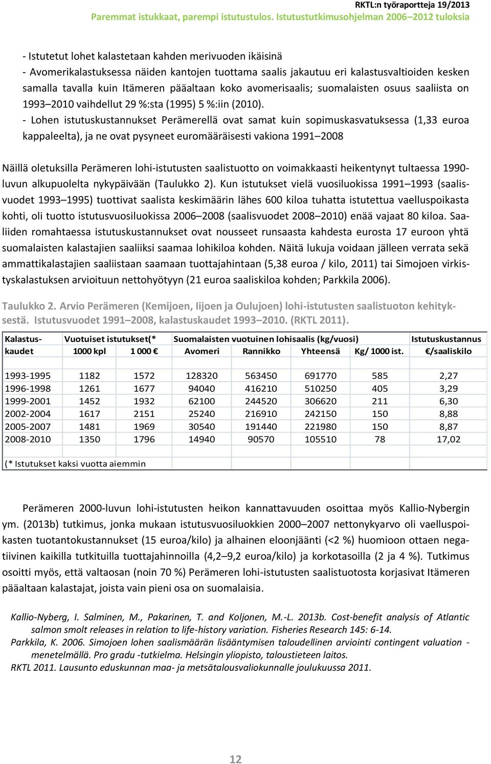 - Lohen istutuskustannukset Perämerellä ovat samat kuin sopimuskasvatuksessa (1,33 euroa kappaleelta), ja ne ovat pysyneet euromääräisesti vakiona 1991 2008 Näillä oletuksilla Perämeren