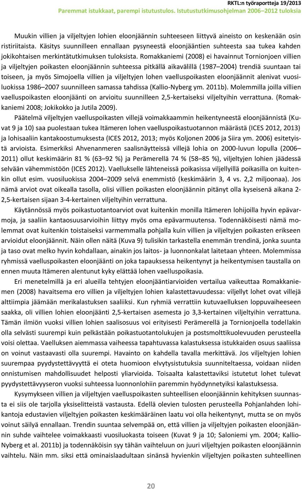 Romakkaniemi (2008) ei havainnut Tornionjoen villien ja viljeltyjen poikasten eloonjäännin suhteessa pitkällä aikavälillä (1987 2004) trendiä suuntaan tai toiseen, ja myös Simojoella villien ja