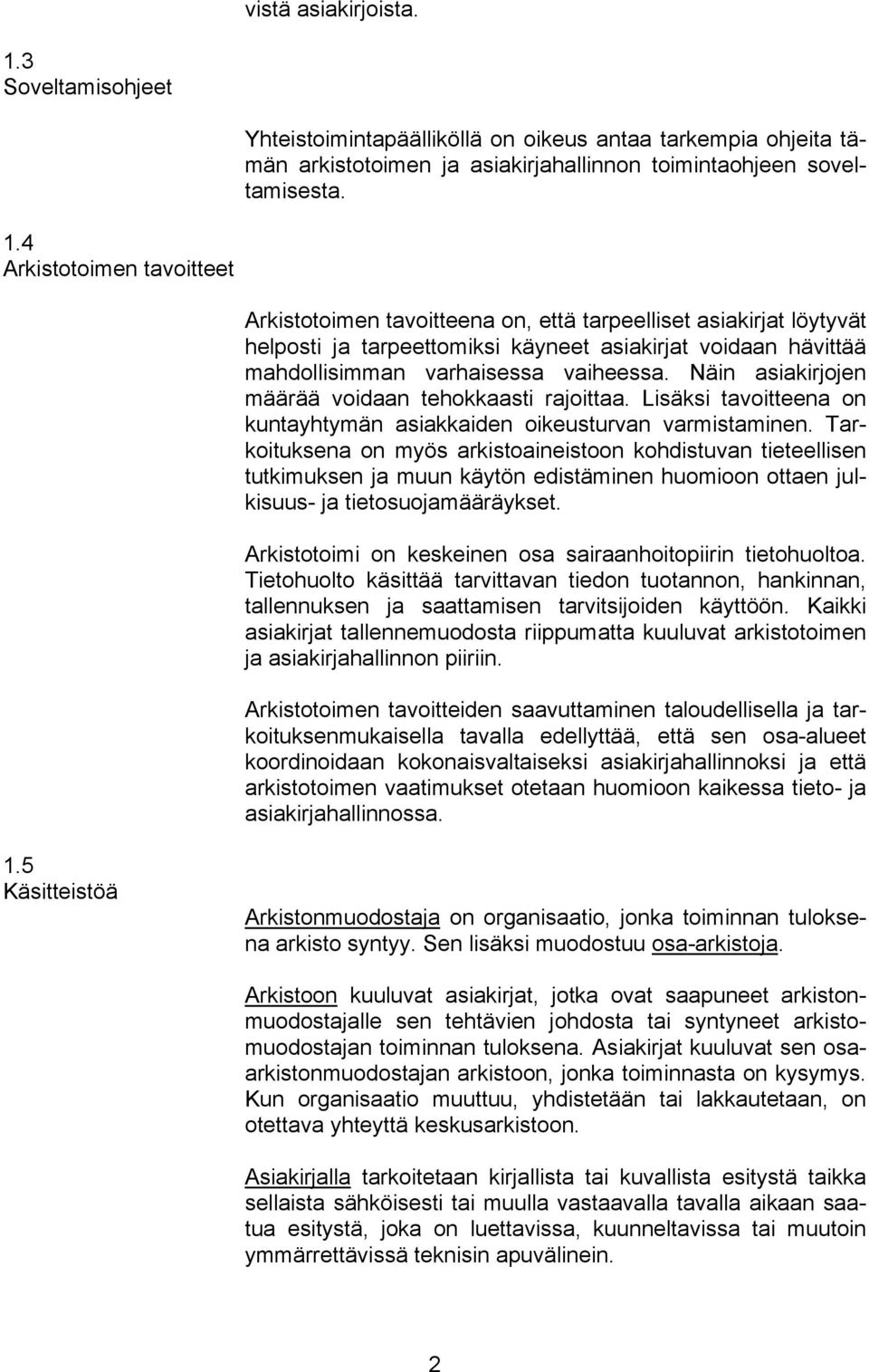 4 Arkistotoimen tavoitteet Arkistotoimen tavoitteena on, että tarpeelliset asiakirjat löytyvät helposti ja tarpeettomiksi käyneet asiakirjat voidaan hävittää mahdollisimman varhaisessa vaiheessa.